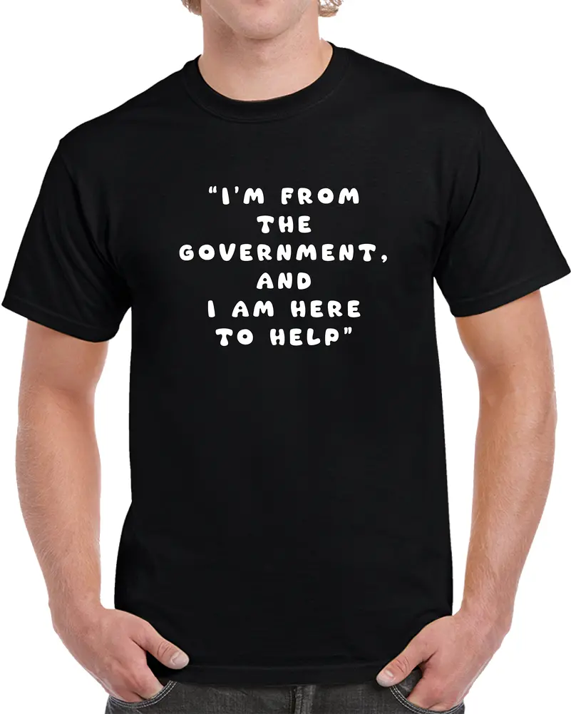 Govt - I Am Here From The Government And Here To Help X 300 T Shirt 1