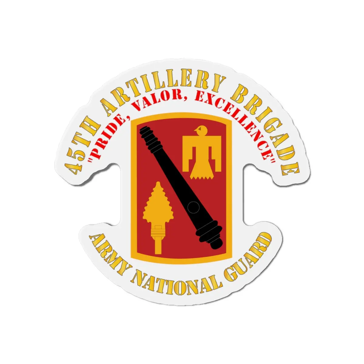 Die-Cut Magnets - Army - 45Th Artillery Brigade - Pride, Valor, Excellence - Ssi - Arng 1